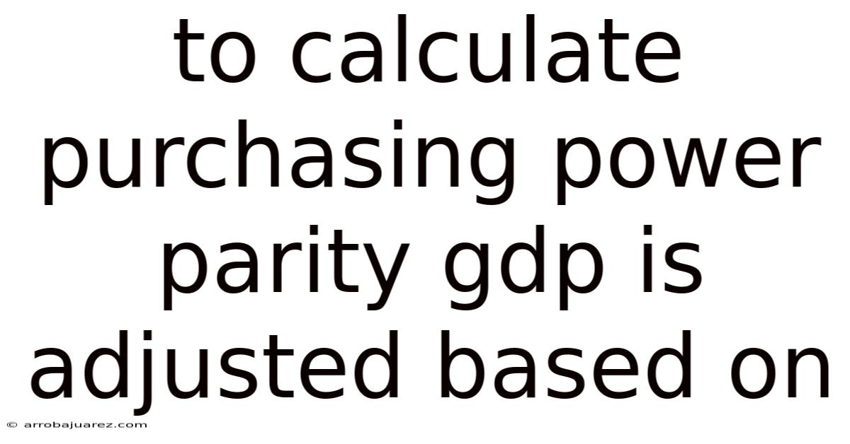 To Calculate Purchasing Power Parity Gdp Is Adjusted Based On