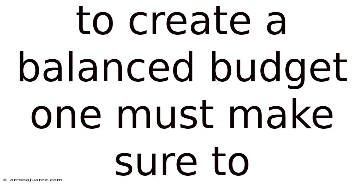 To Create A Balanced Budget One Must Make Sure To