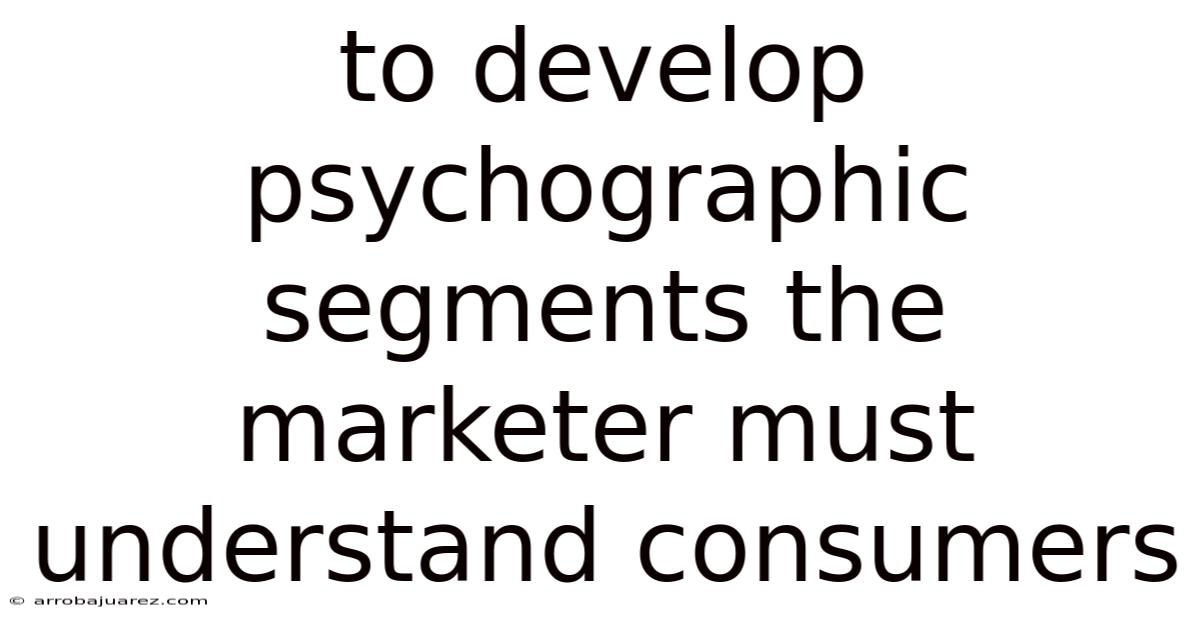 To Develop Psychographic Segments The Marketer Must Understand Consumers