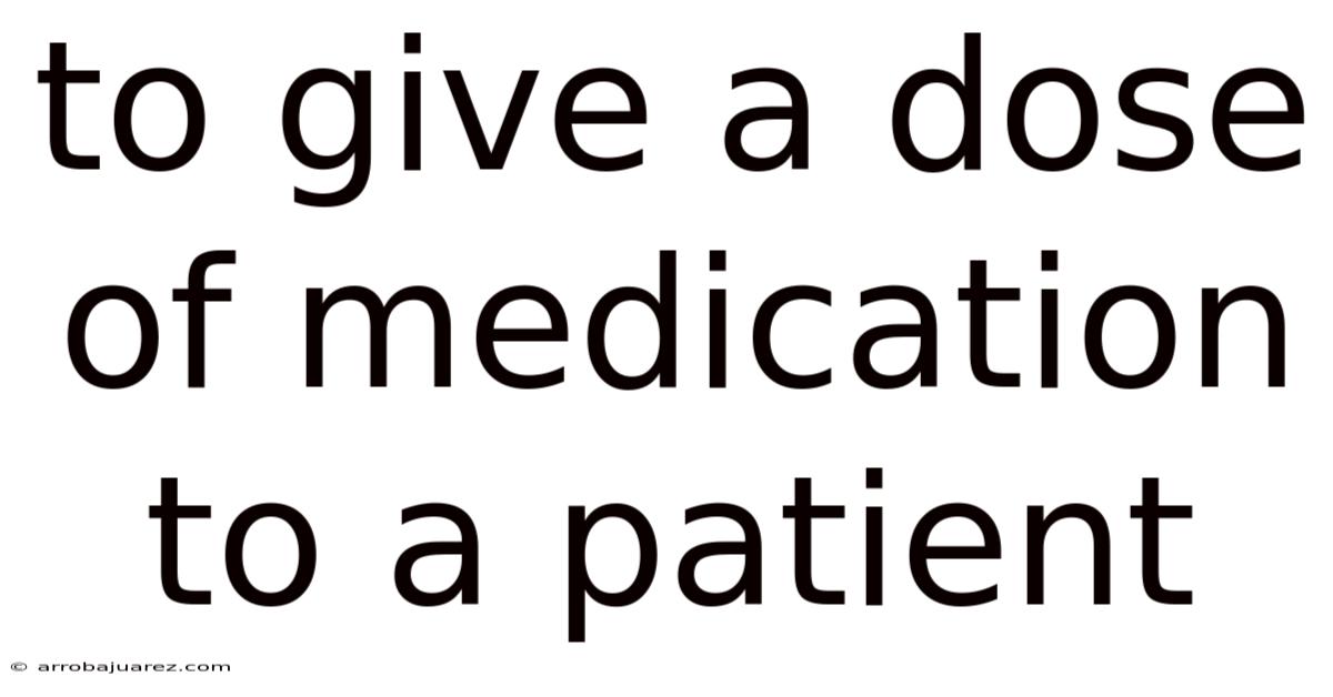 To Give A Dose Of Medication To A Patient