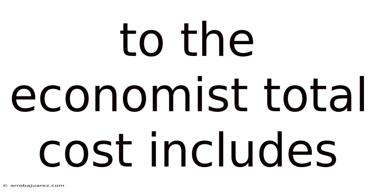 To The Economist Total Cost Includes