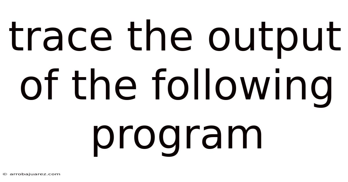 Trace The Output Of The Following Program