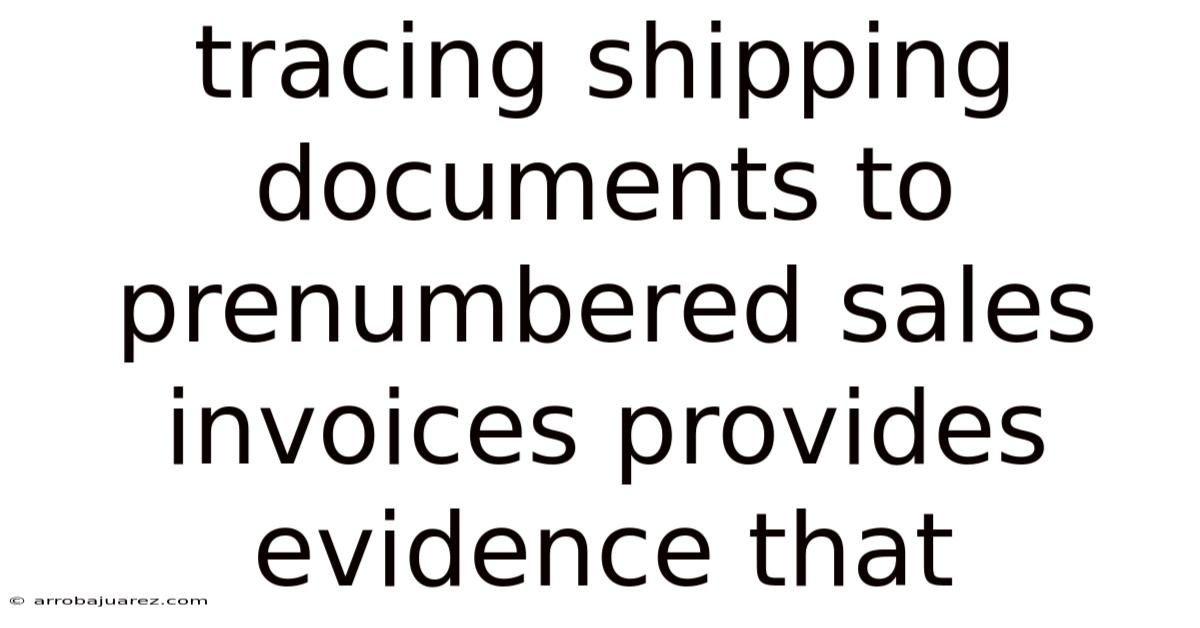 Tracing Shipping Documents To Prenumbered Sales Invoices Provides Evidence That
