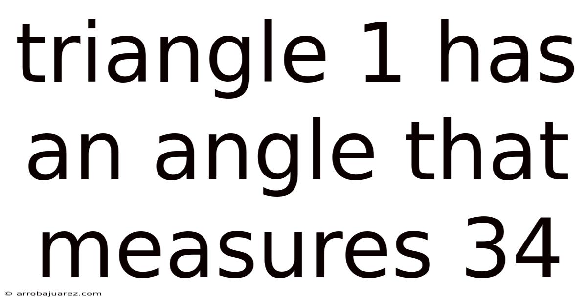Triangle 1 Has An Angle That Measures 34