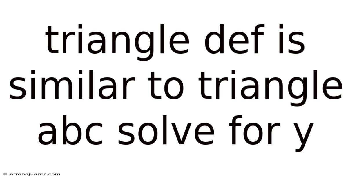 Triangle Def Is Similar To Triangle Abc Solve For Y