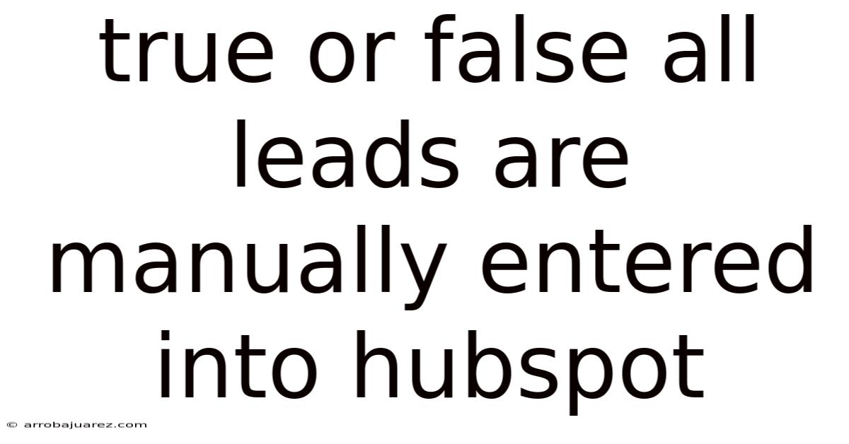 True Or False All Leads Are Manually Entered Into Hubspot