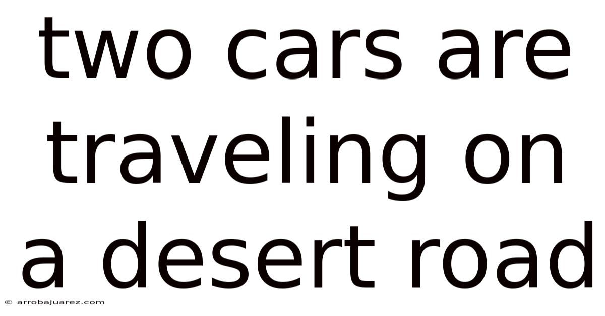 Two Cars Are Traveling On A Desert Road