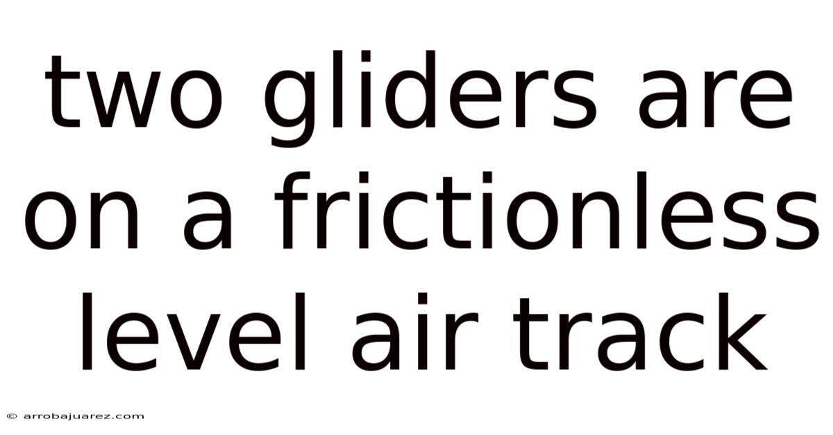Two Gliders Are On A Frictionless Level Air Track
