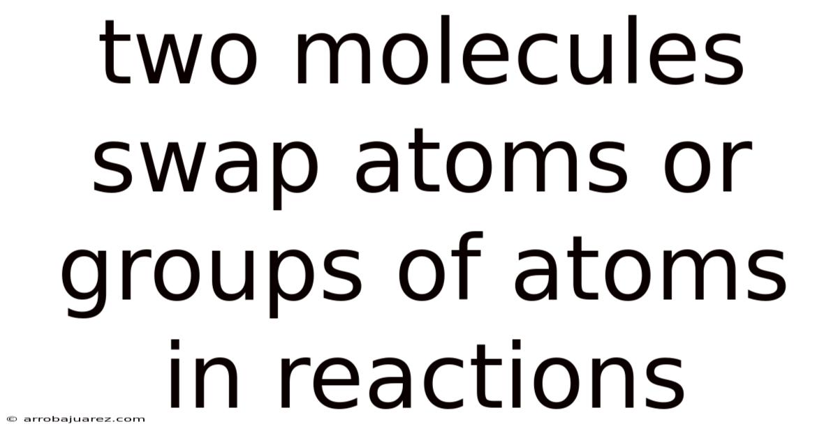 Two Molecules Swap Atoms Or Groups Of Atoms In Reactions