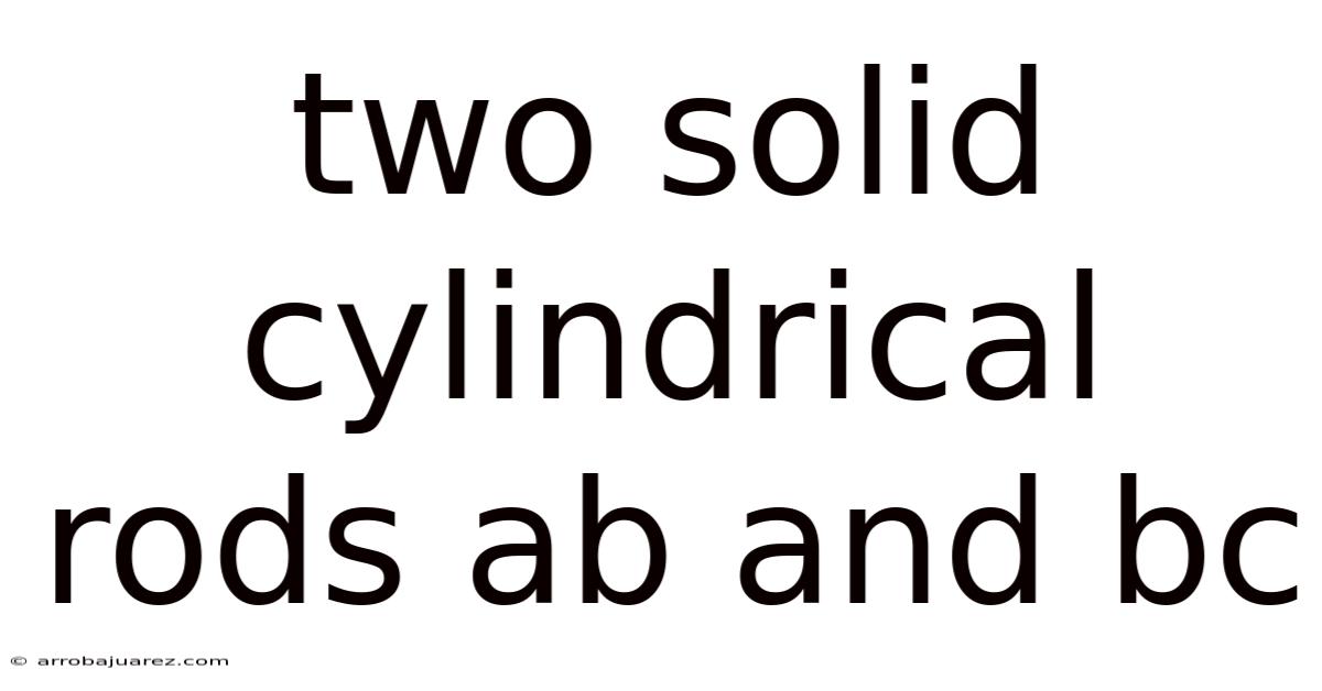 Two Solid Cylindrical Rods Ab And Bc