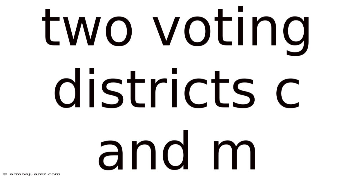 Two Voting Districts C And M
