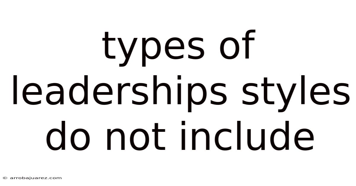 Types Of Leaderships Styles Do Not Include