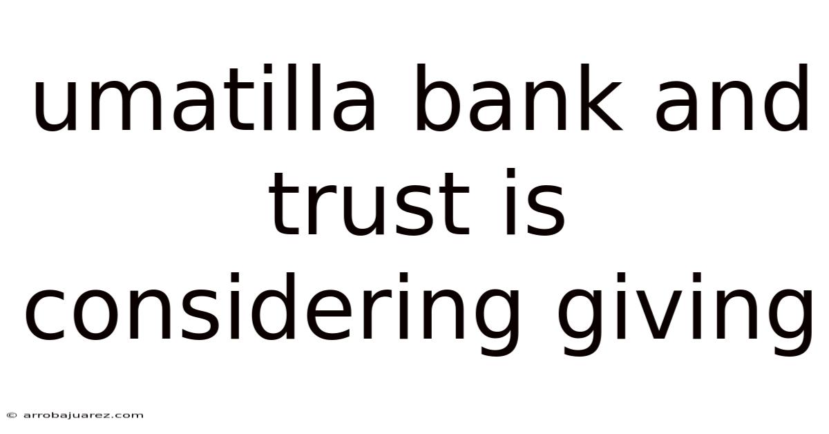 Umatilla Bank And Trust Is Considering Giving