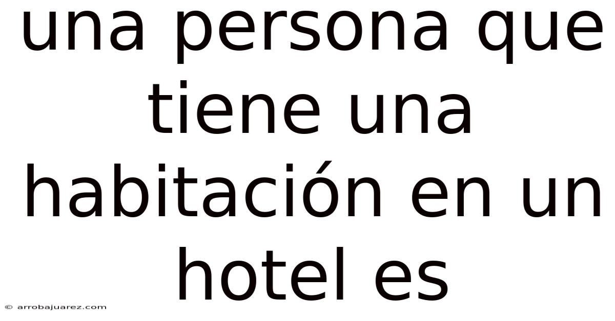 Una Persona Que Tiene Una Habitación En Un Hotel Es
