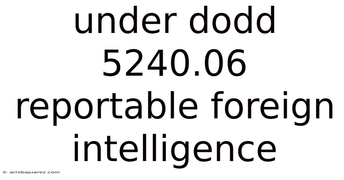 Under Dodd 5240.06 Reportable Foreign Intelligence