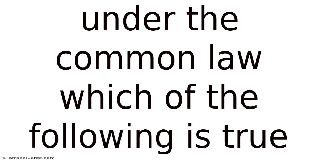Under The Common Law Which Of The Following Is True