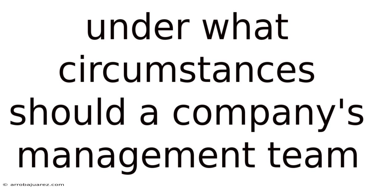 Under What Circumstances Should A Company's Management Team