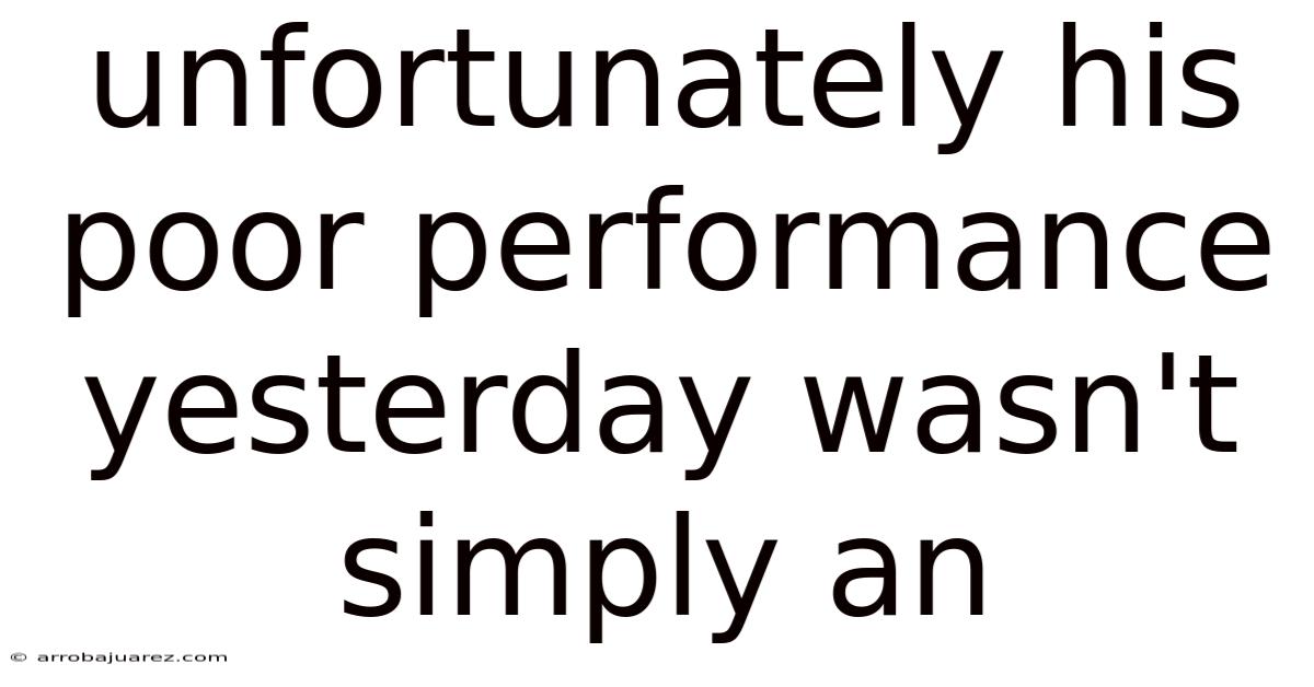 Unfortunately His Poor Performance Yesterday Wasn't Simply An