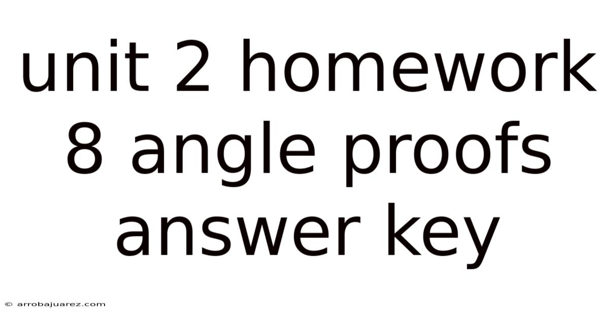 Unit 2 Homework 8 Angle Proofs Answer Key