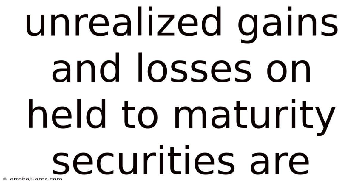Unrealized Gains And Losses On Held To Maturity Securities Are