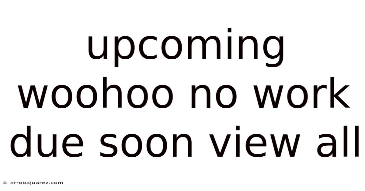 Upcoming Woohoo No Work Due Soon View All