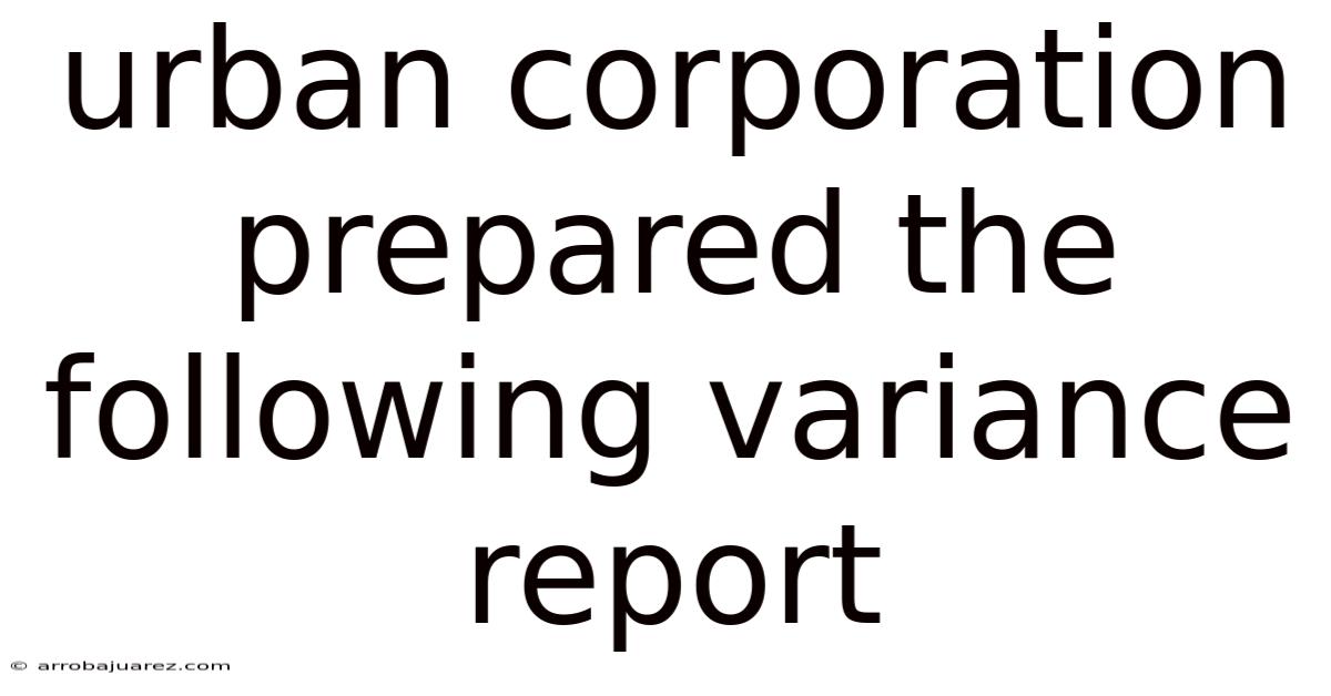 Urban Corporation Prepared The Following Variance Report