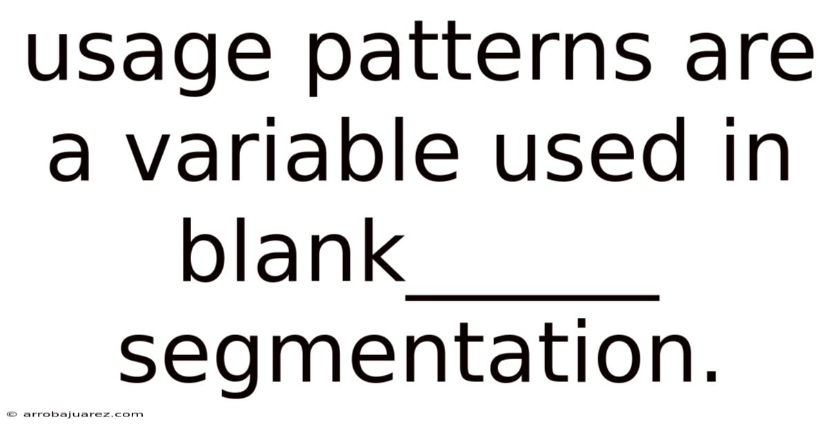 Usage Patterns Are A Variable Used In Blank______ Segmentation.