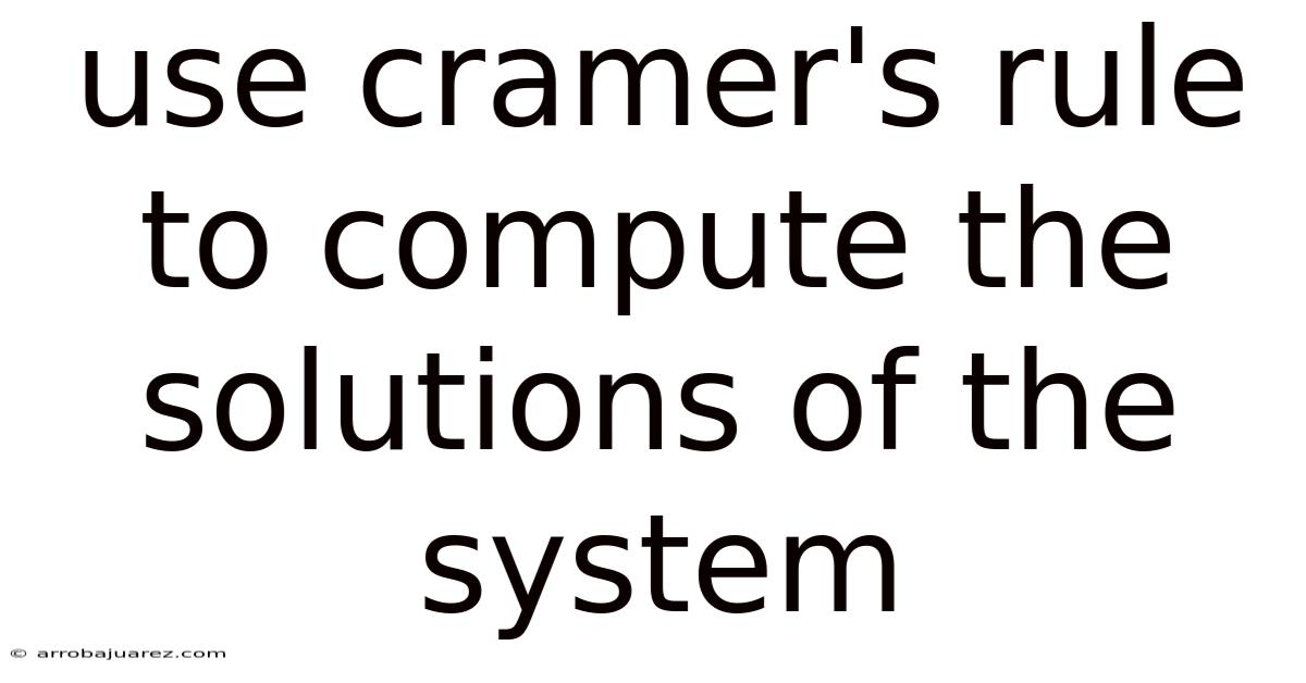 Use Cramer's Rule To Compute The Solutions Of The System