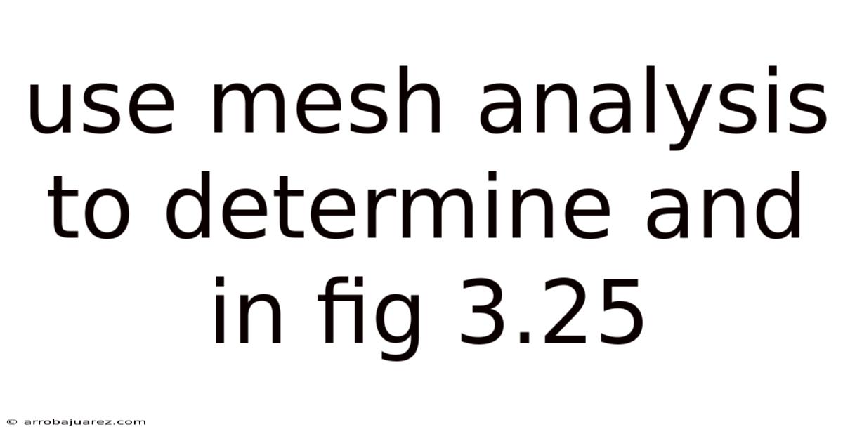 Use Mesh Analysis To Determine And In Fig 3.25