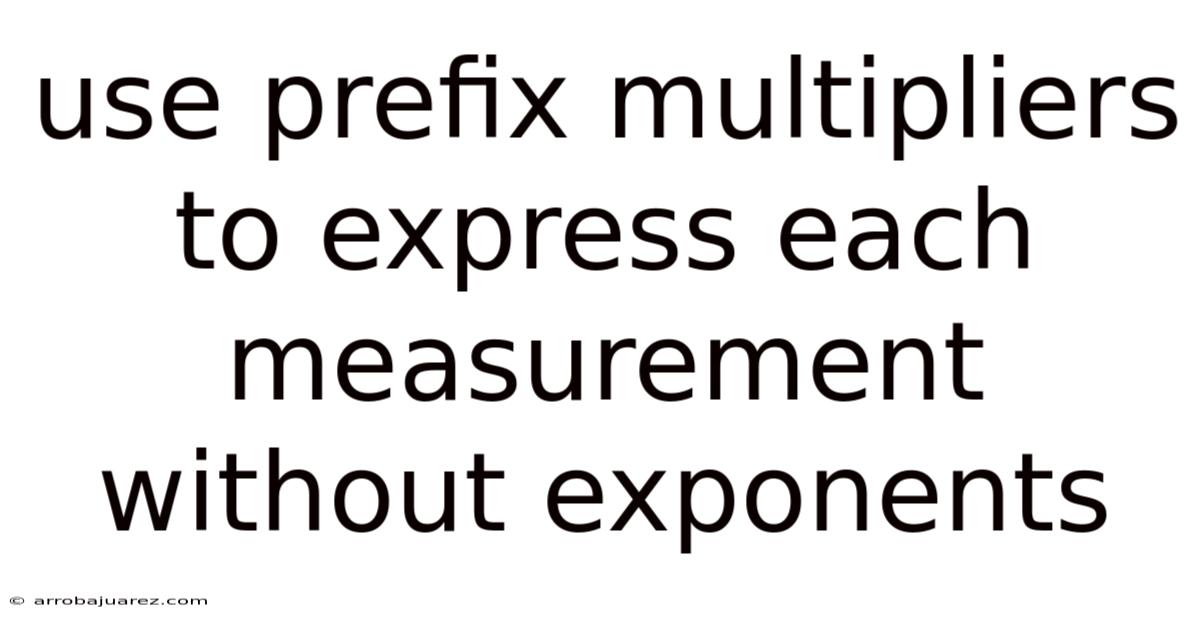 Use Prefix Multipliers To Express Each Measurement Without Exponents