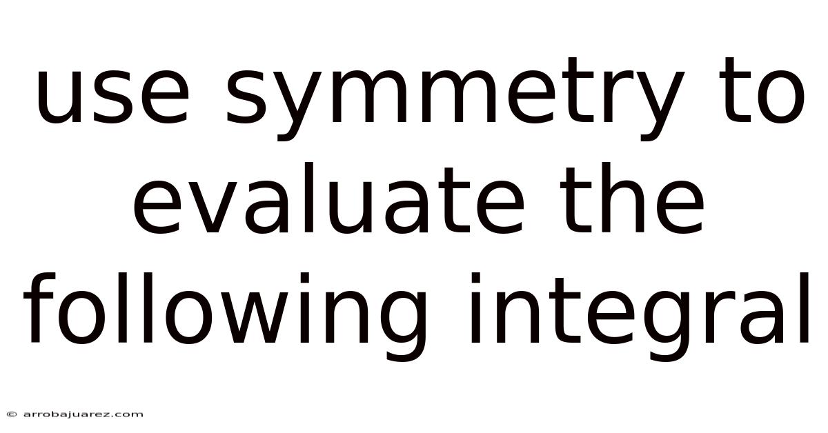 Use Symmetry To Evaluate The Following Integral