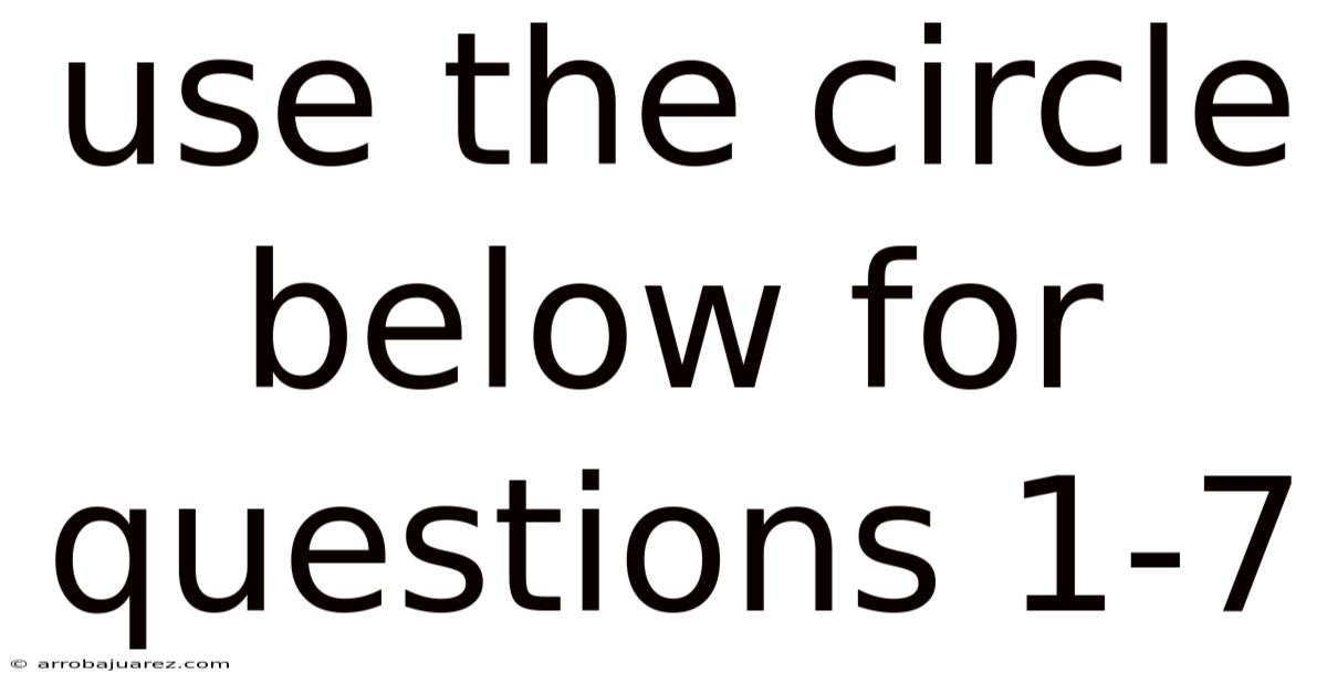 Use The Circle Below For Questions 1-7