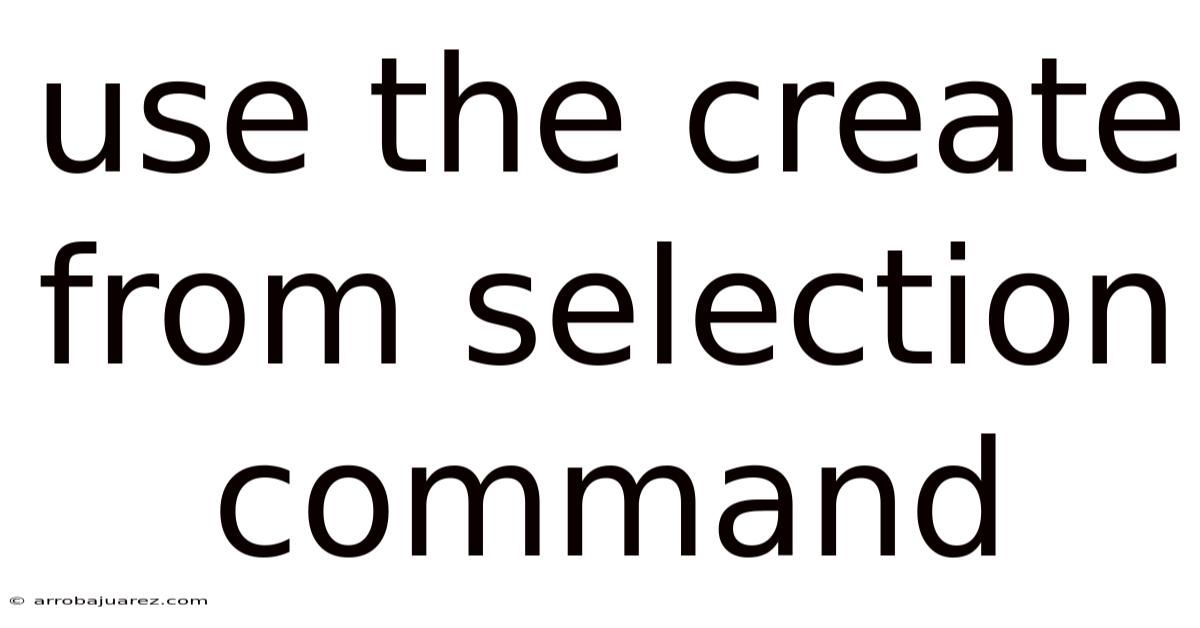 Use The Create From Selection Command