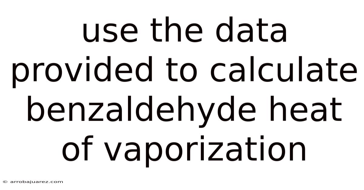 Use The Data Provided To Calculate Benzaldehyde Heat Of Vaporization