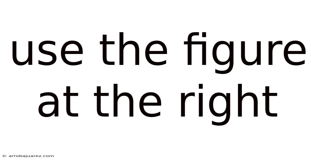 Use The Figure At The Right