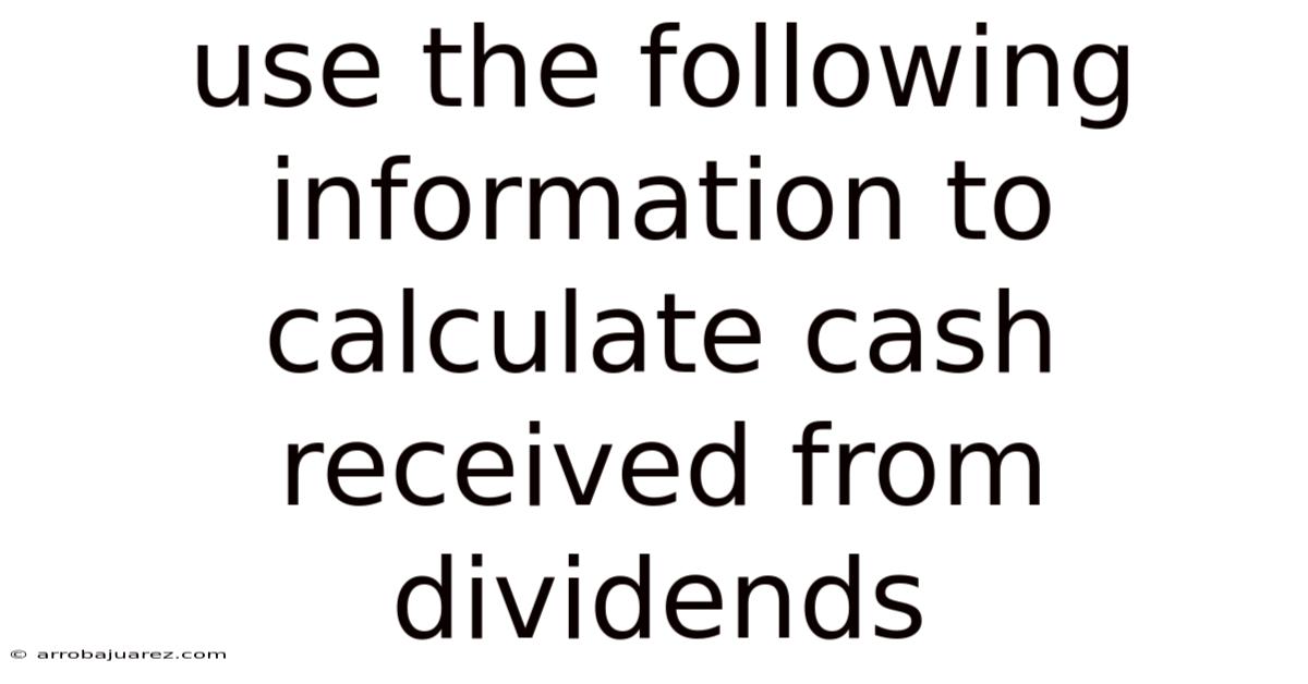 Use The Following Information To Calculate Cash Received From Dividends