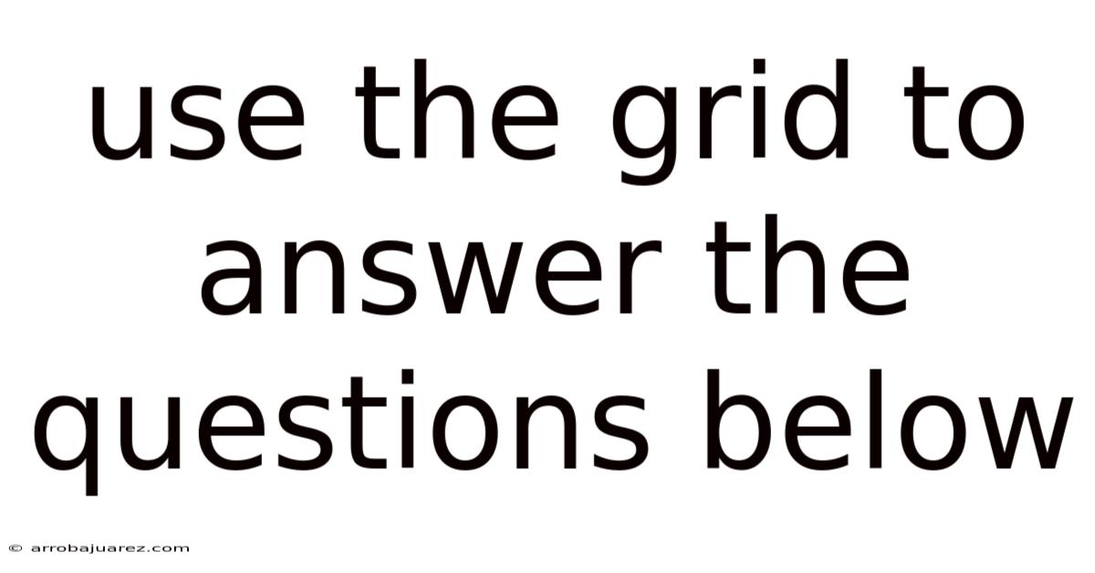 Use The Grid To Answer The Questions Below