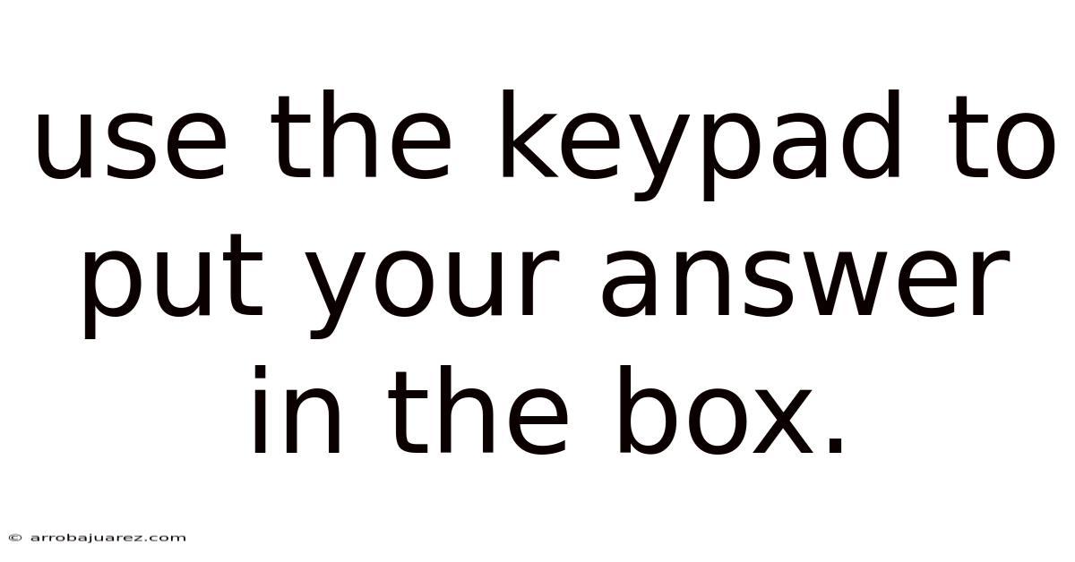 Use The Keypad To Put Your Answer In The Box.