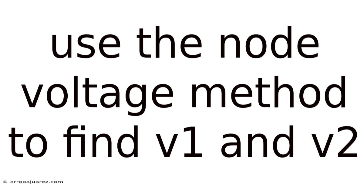 Use The Node Voltage Method To Find V1 And V2