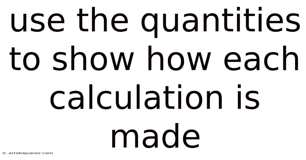 Use The Quantities To Show How Each Calculation Is Made