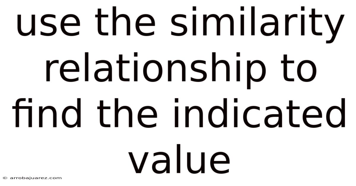 Use The Similarity Relationship To Find The Indicated Value