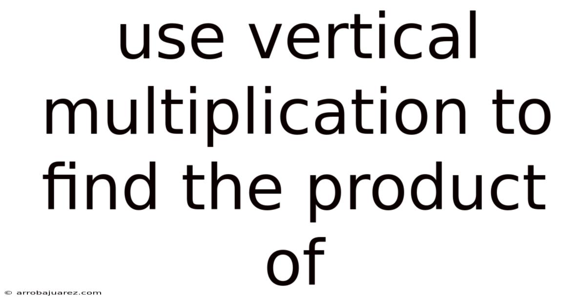 Use Vertical Multiplication To Find The Product Of