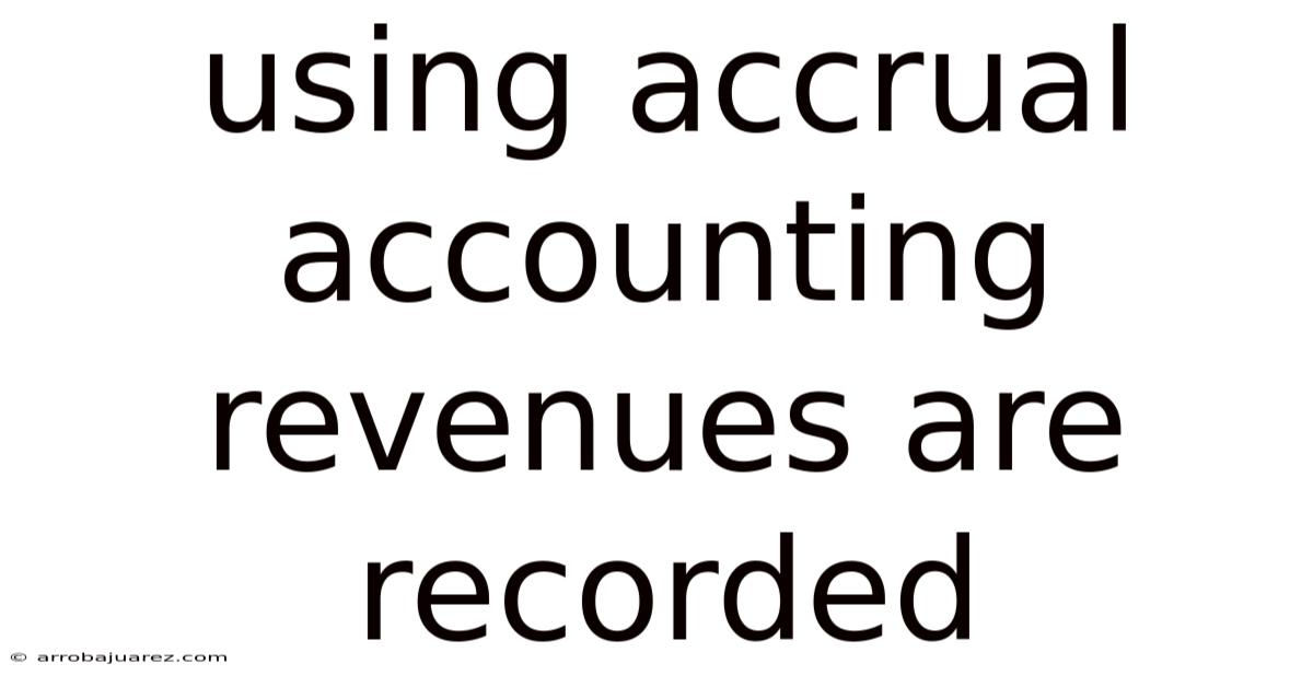 Using Accrual Accounting Revenues Are Recorded