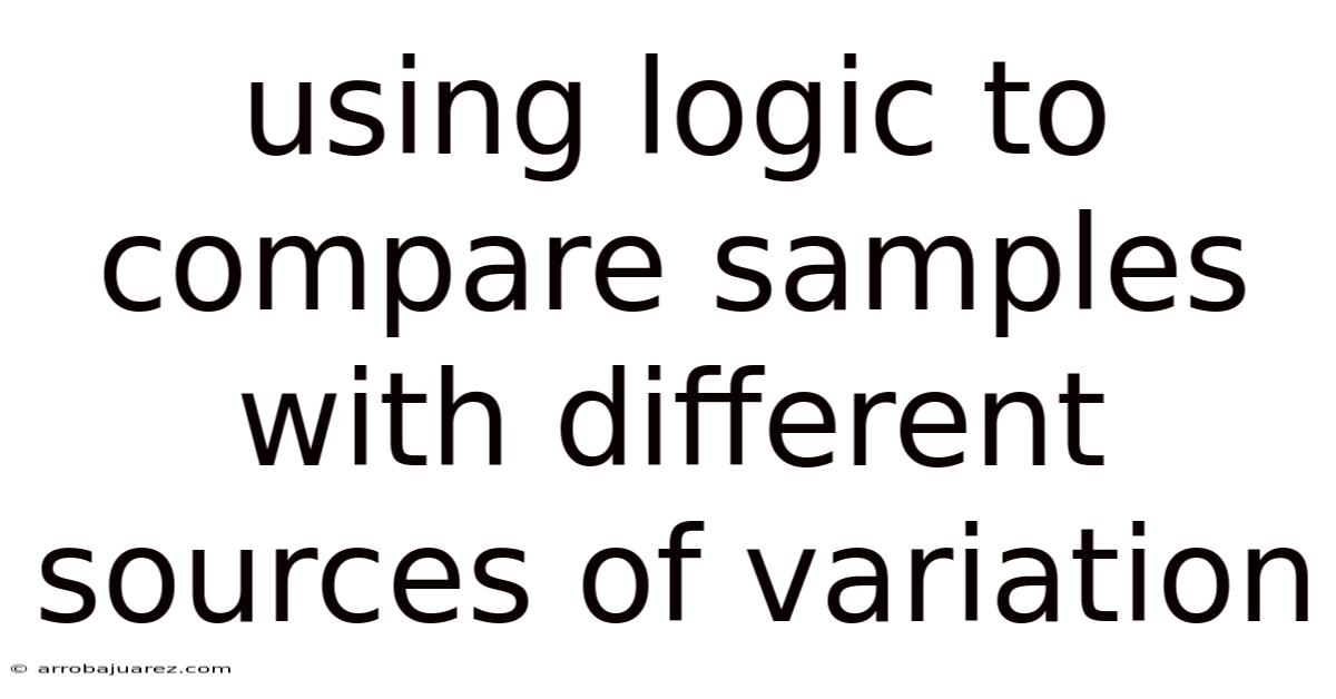 Using Logic To Compare Samples With Different Sources Of Variation