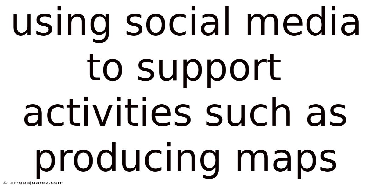 Using Social Media To Support Activities Such As Producing Maps