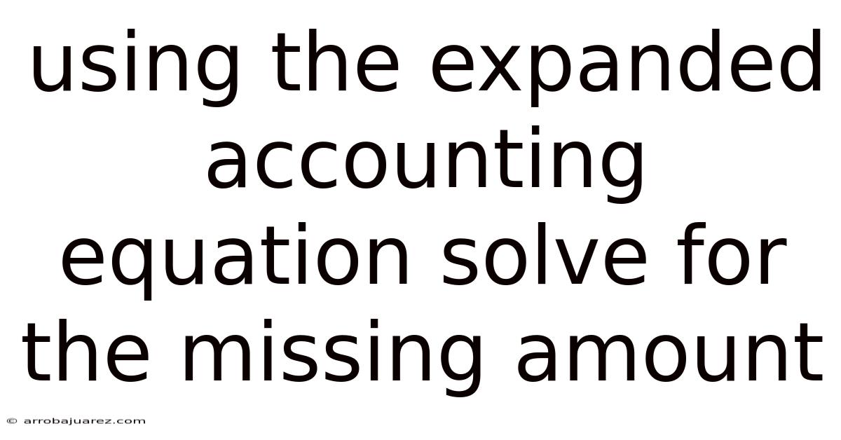 Using The Expanded Accounting Equation Solve For The Missing Amount