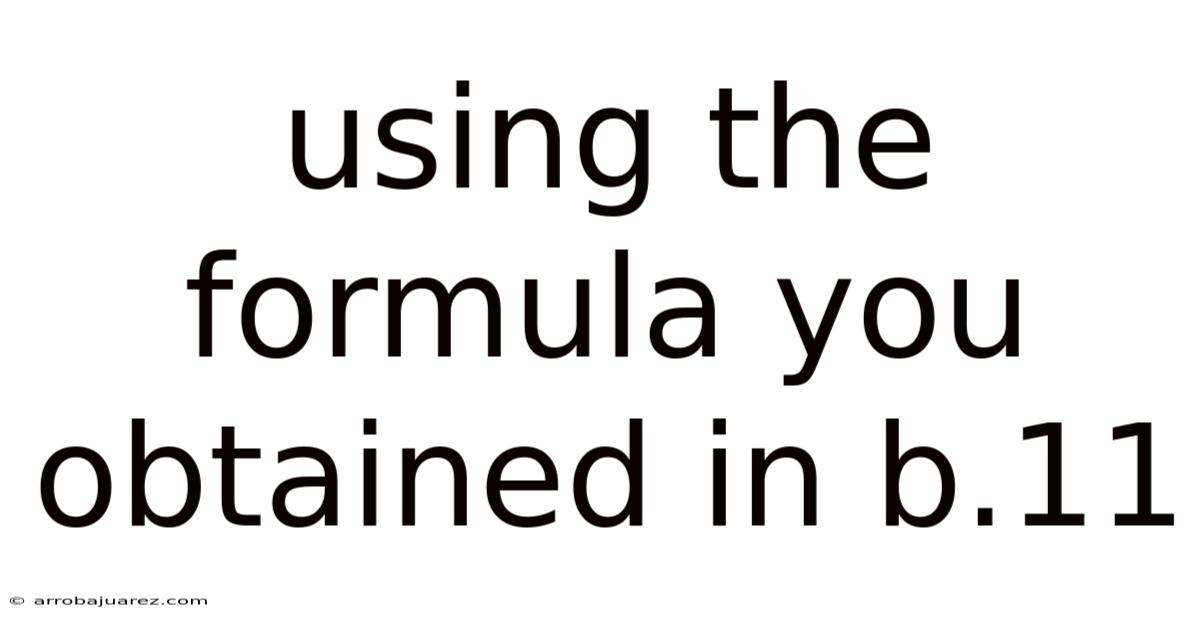 Using The Formula You Obtained In B.11