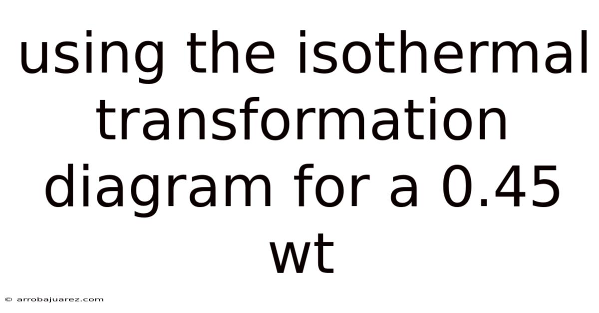 Using The Isothermal Transformation Diagram For A 0.45 Wt