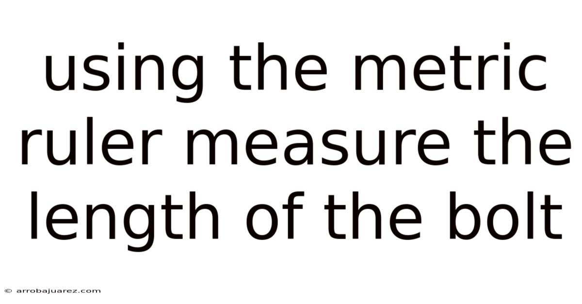 Using The Metric Ruler Measure The Length Of The Bolt