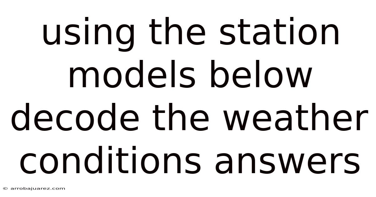 Using The Station Models Below Decode The Weather Conditions Answers